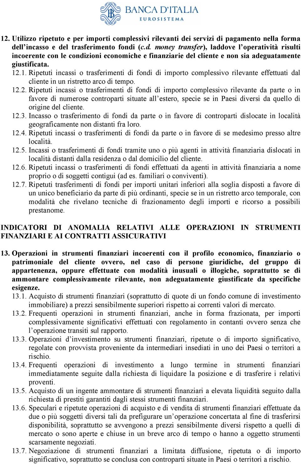 12.1. Ripetuti incassi o trasferimenti di fondi di importo complessivo rilevante effettuati dal cliente in un ristretto arco di tempo. 12.2. Ripetuti incassi o trasferimenti di fondi di importo