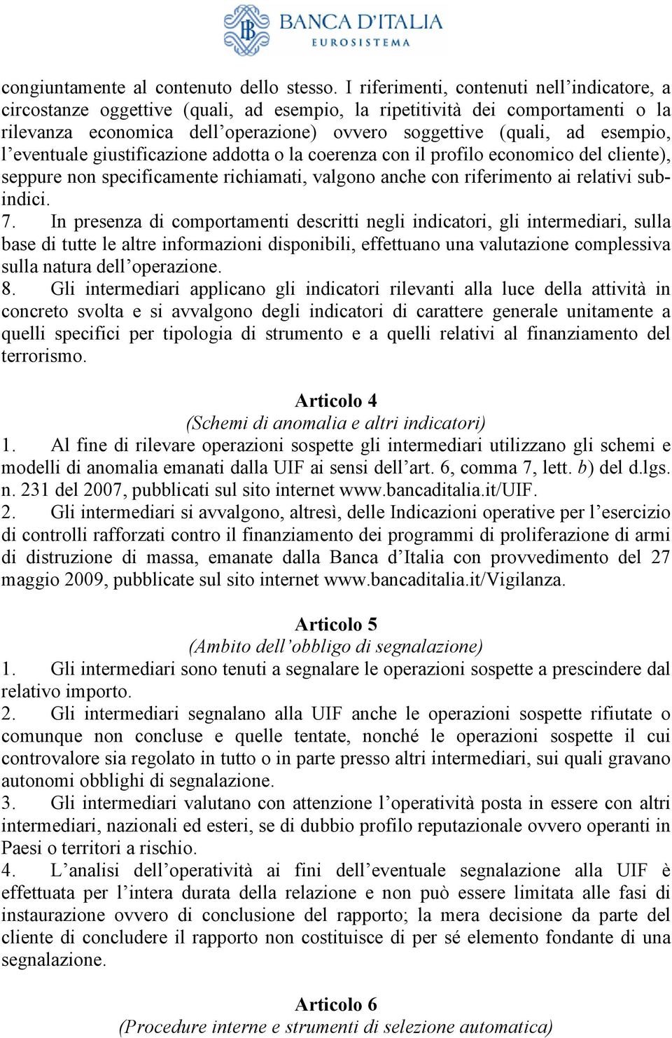 l eventuale giustificazione addotta o la coerenza con il profilo economico del cliente), seppure non specificamente richiamati, valgono anche con riferimento ai relativi subindici. 7.