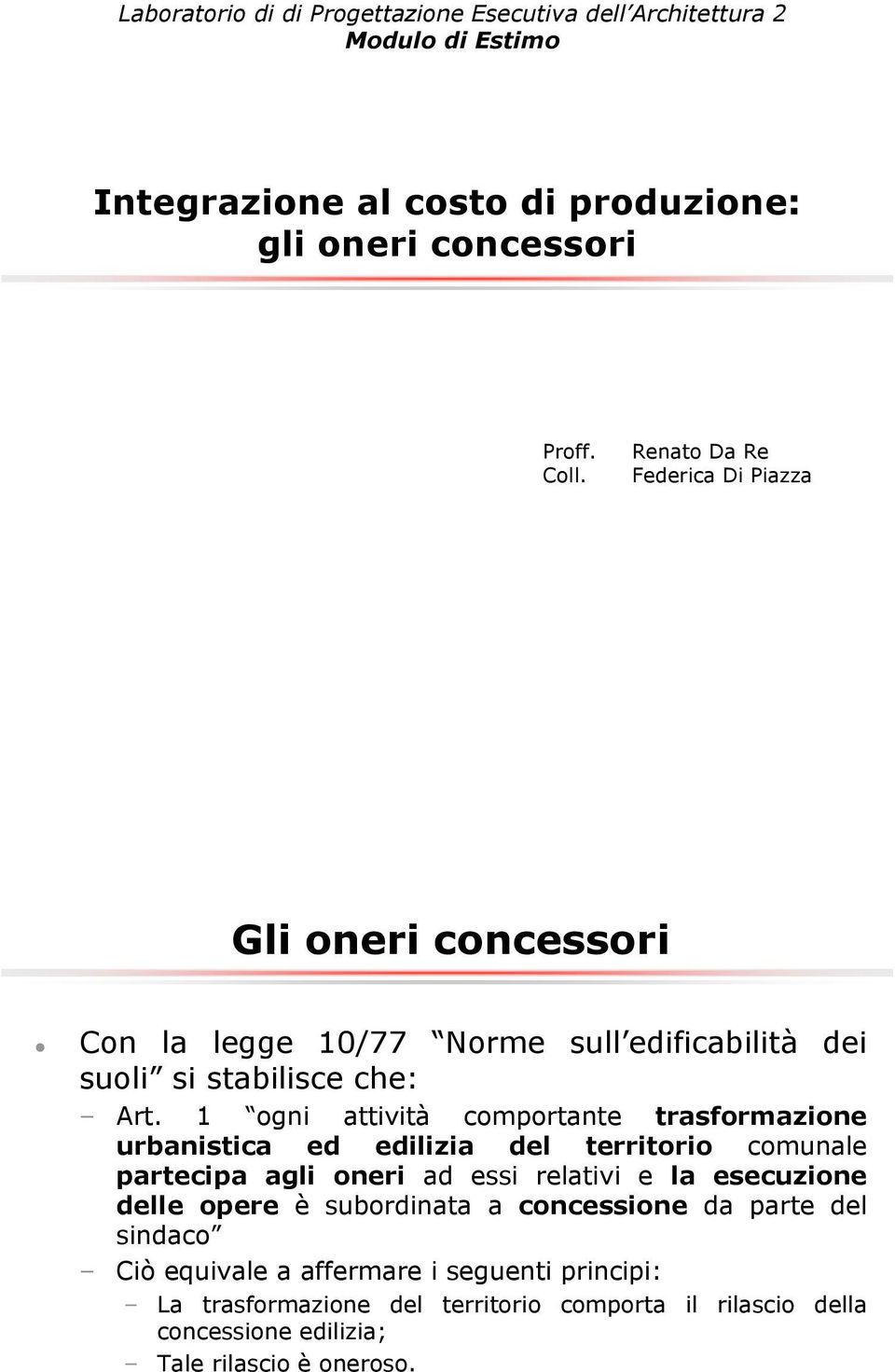 1 ogni attività comportante trasformazione urbanistica ed edilizia del territorio comunale partecipa agli oneri ad essi relativi e la esecuzione delle opere è