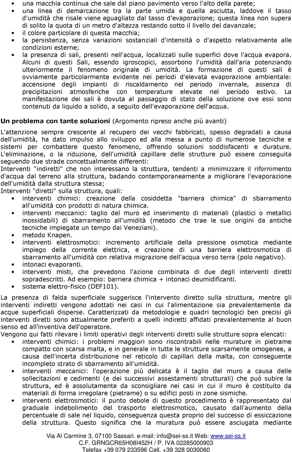 variazioni sostanziali d'intensità o d'aspetto relativamente alle condizioni esterne; la presenza di sali, presenti nell'acqua, localizzati sulle superfici dove l'acqua evapora.