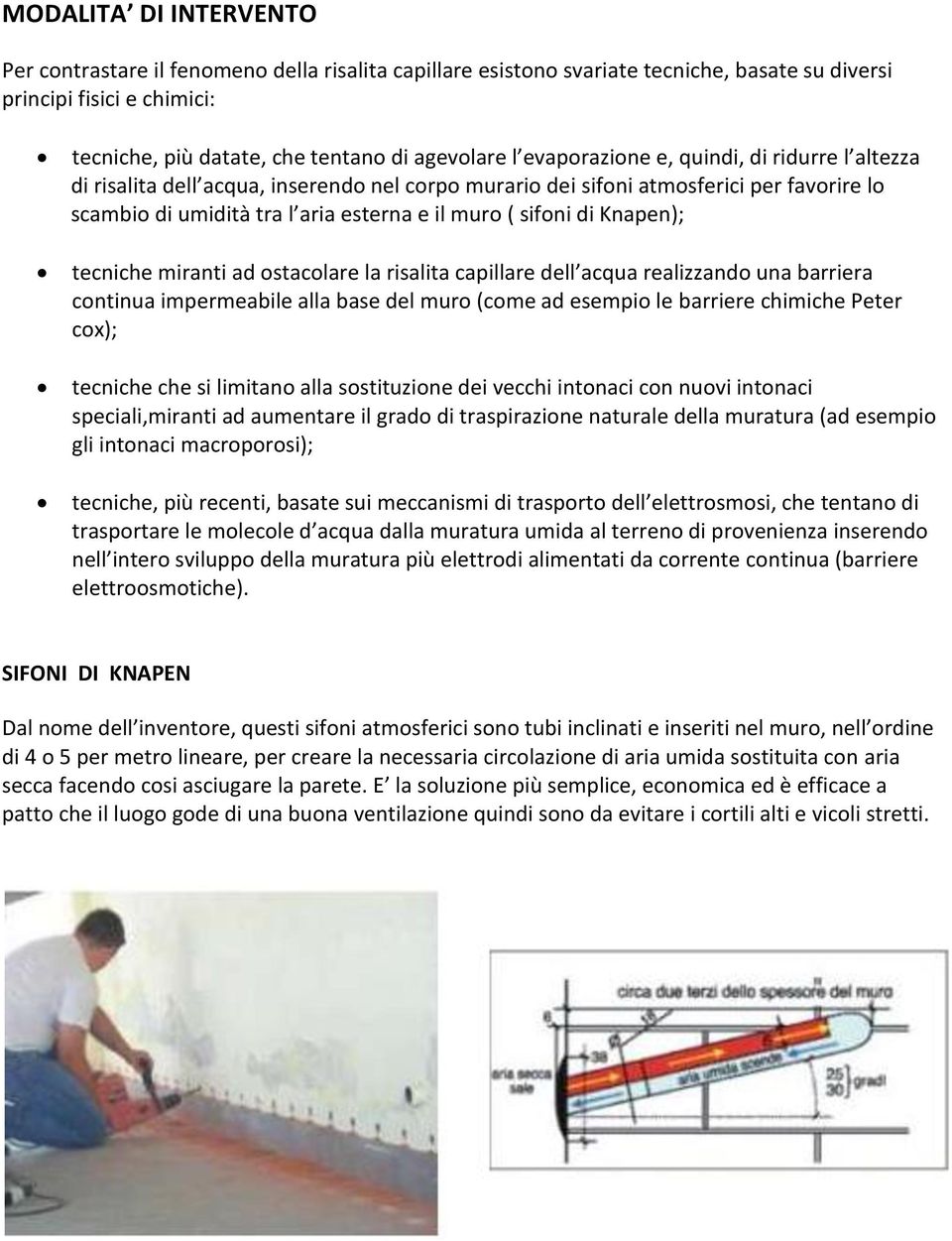 Knapen); tecniche miranti ad ostacolare la risalita capillare dell acqua realizzando una barriera continua impermeabile alla base del muro (come ad esempio le barriere chimiche Peter cox); tecniche
