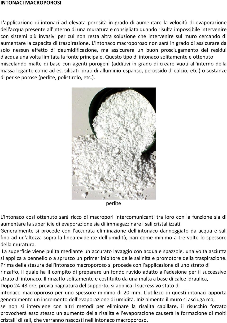 L'intonaco macroporoso non sarà in grado di assicurare da solo nessun effetto di deumidificazione, ma assicurerà un buon prosciugamento dei residui d'acqua una volta limitata la fonte principale.