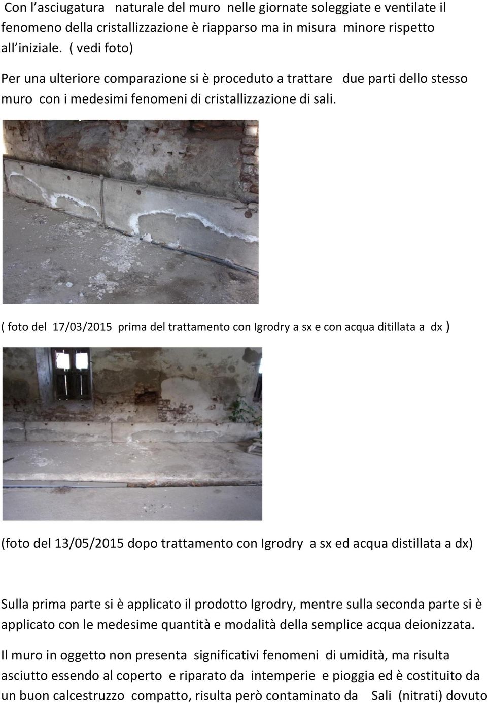 ( foto del 17/03/2015 prima del trattamento con Igrodry a sx e con acqua ditillata a dx ) (foto del 13/05/2015 dopo trattamento con Igrodry a sx ed acqua distillata a dx) Sulla prima parte si è