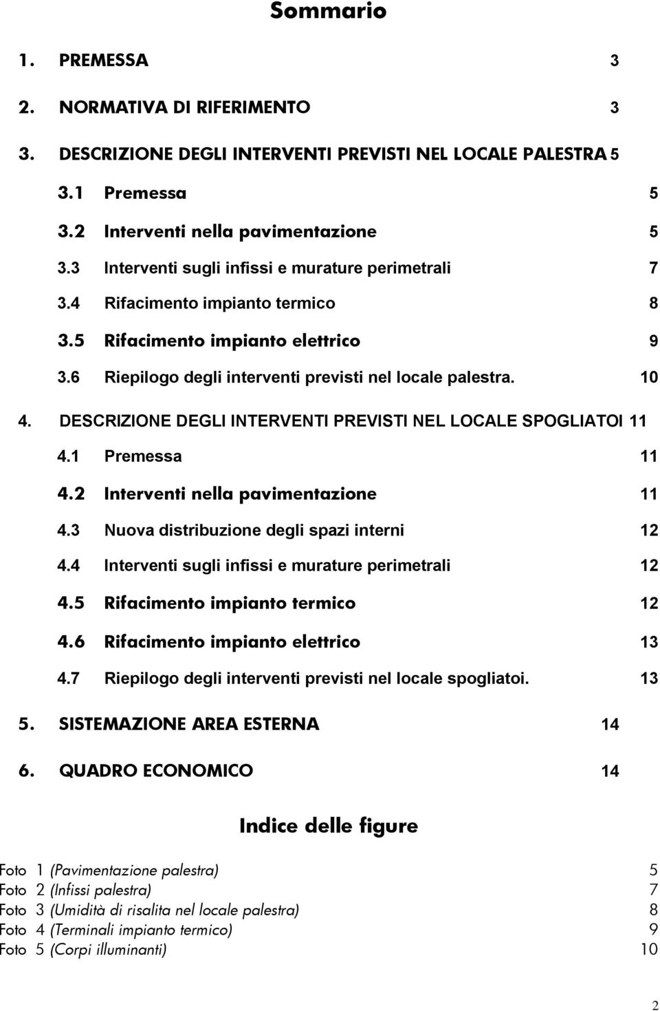 DESCRIZIONE DEGLI INTERVENTI PREVISTI NEL LOCALE SPOGLIATOI 11 4.1 Premessa 11 4.2 Interventi nella pavimentazione 11 4.3 Nuova distribuzione degli spazi interni 12 4.