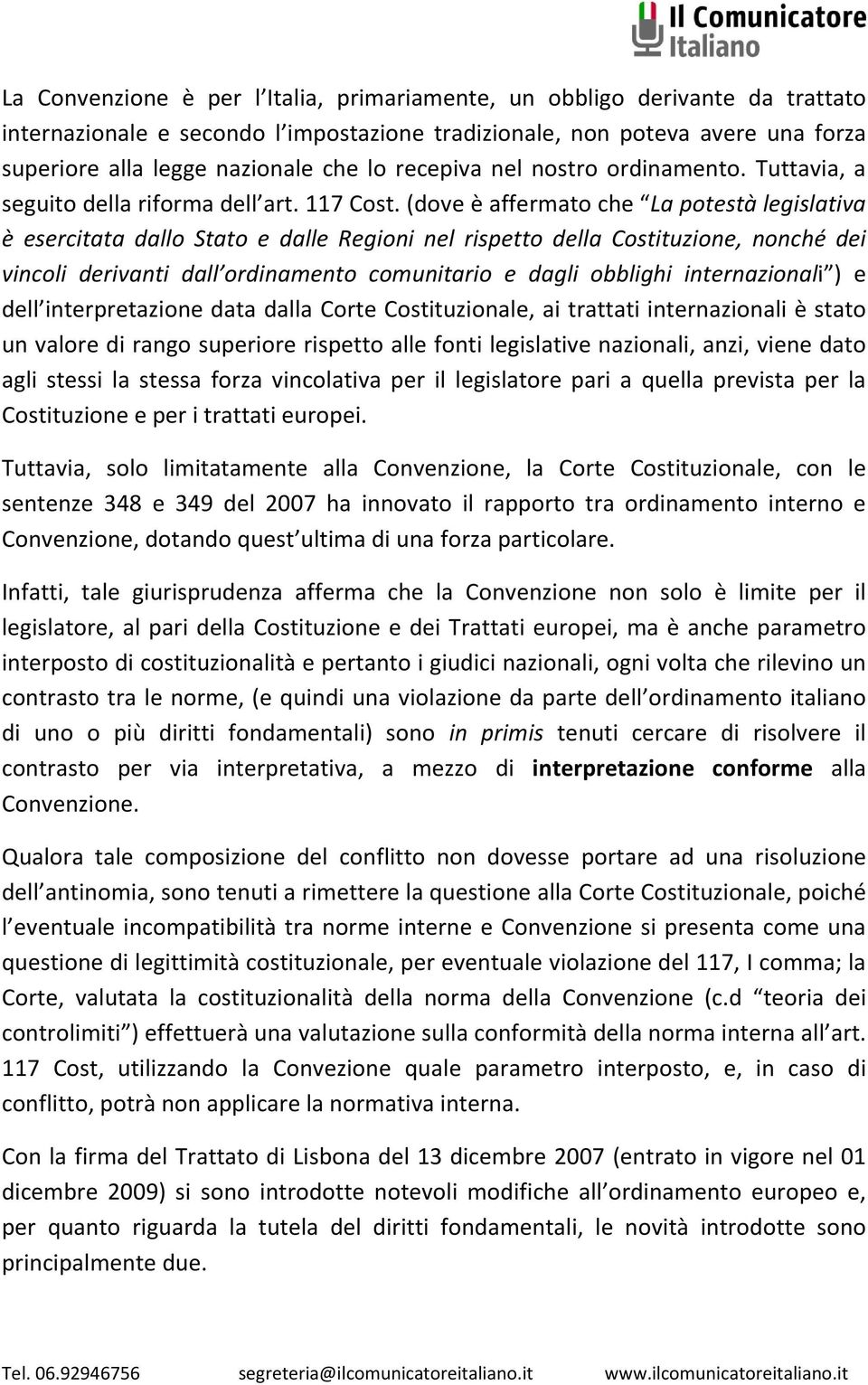 (dove è affermato che La potestà legislativa è esercitata dallo Stato e dalle Regioni nel rispetto della Costituzione, nonché dei vincoli derivanti dall ordinamento comunitario e dagli obblighi