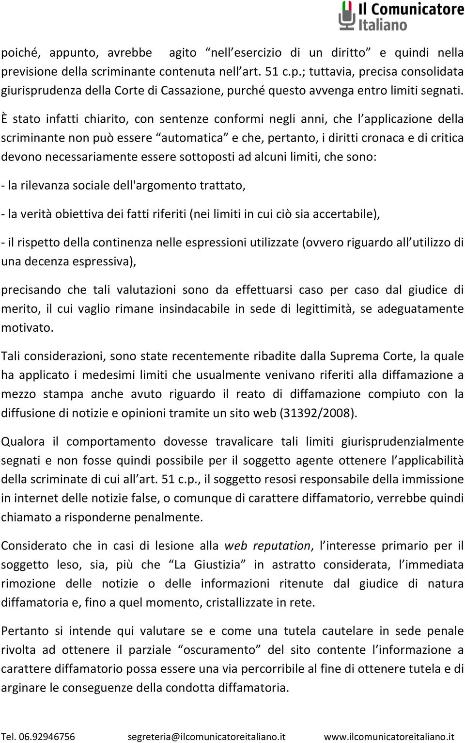 essere sottoposti ad alcuni limiti, che sono: - la rilevanza sociale dell'argomento trattato, - la verità obiettiva dei fatti riferiti (nei limiti in cui ciò sia accertabile), - il rispetto della