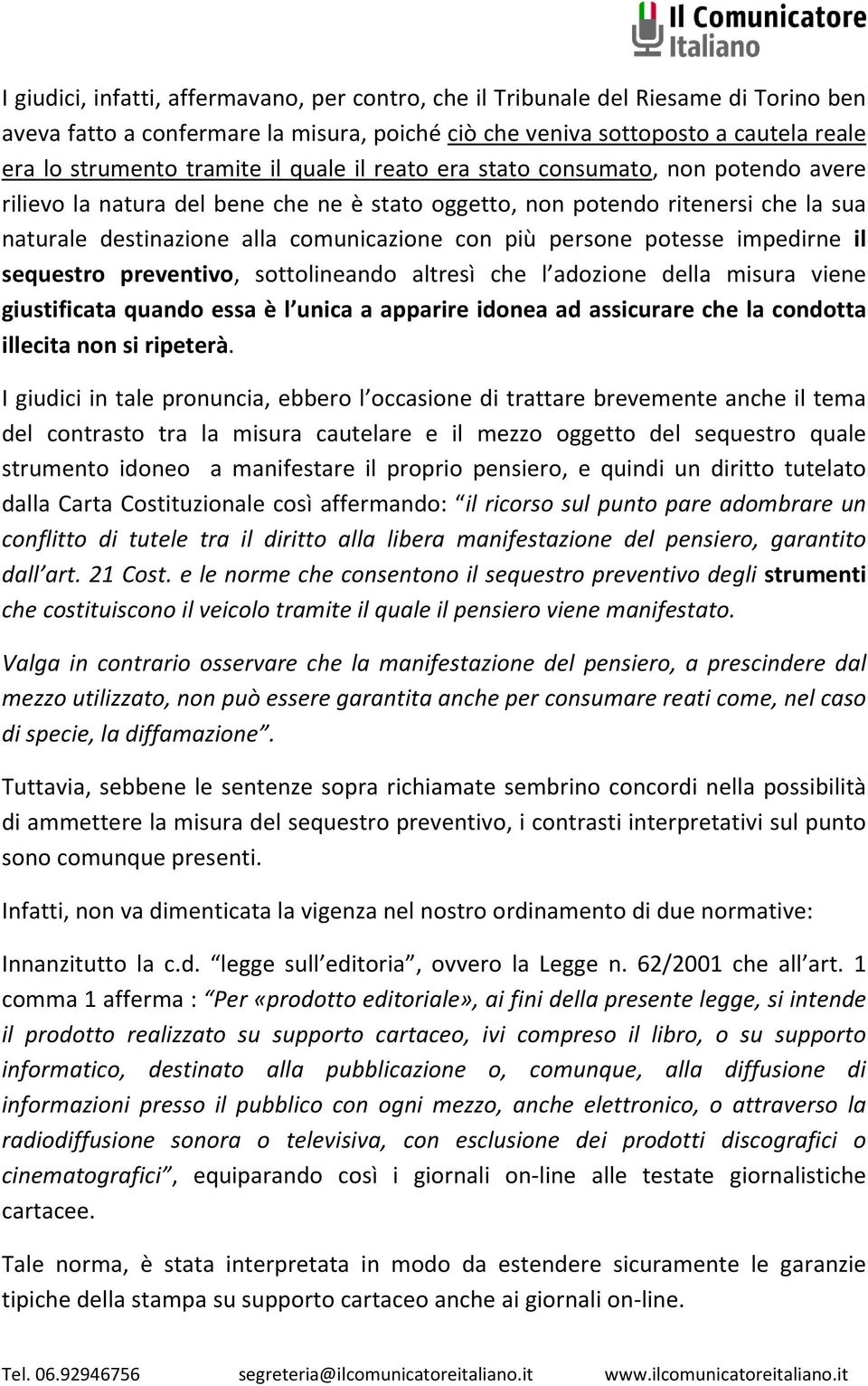 potesse impedirne il sequestro preventivo, sottolineando altresì che l adozione della misura viene giustificata quando essa è l unica a apparire idonea ad assicurare che la condotta illecita non si