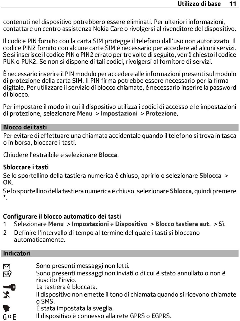 Se si inserisce il codice PIN o PIN2 errato per tre volte di seguito, verrà chiesto il codice PUK o PUK2. Se non si dispone di tali codici, rivolgersi al fornitore di servizi.