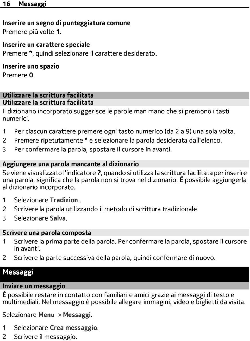 1 Per ciascun carattere premere ogni tasto numerico (da 2 a 9) una sola volta. 2 Premere ripetutamente * e selezionare la parola desiderata dall'elenco.