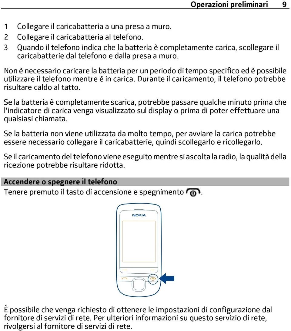 Non è necessario caricare la batteria per un periodo di tempo specifico ed è possibile utilizzare il telefono mentre è in carica. Durante il caricamento, il telefono potrebbe risultare caldo al tatto.