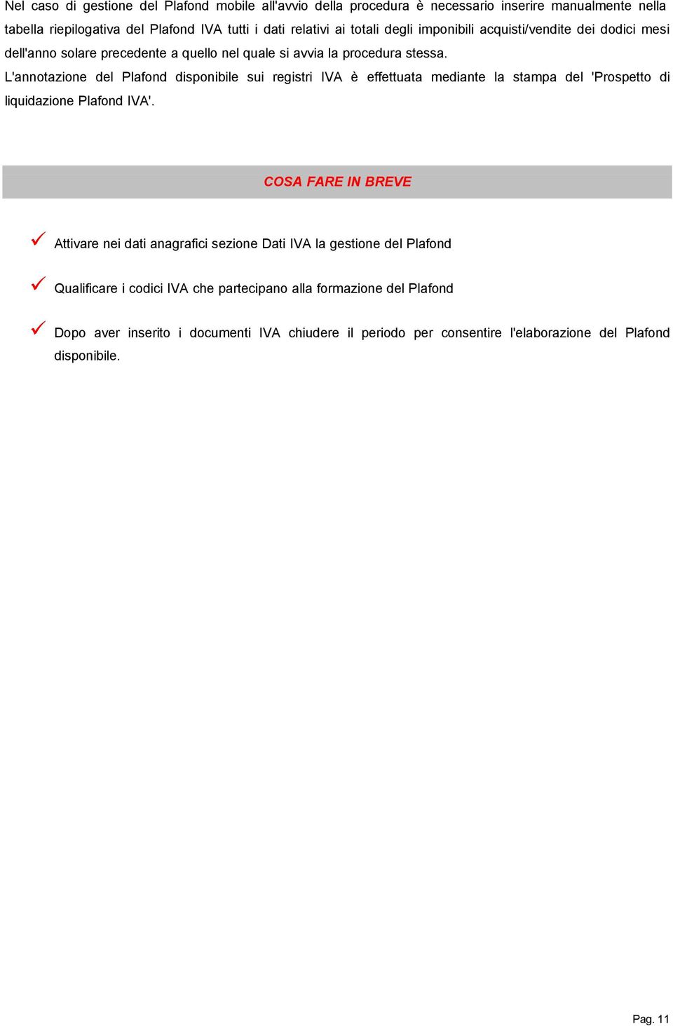 L'annotazione del Plafond disponibile sui registri IVA è effettuata mediante la stampa del 'Prospetto di liquidazione Plafond IVA'.