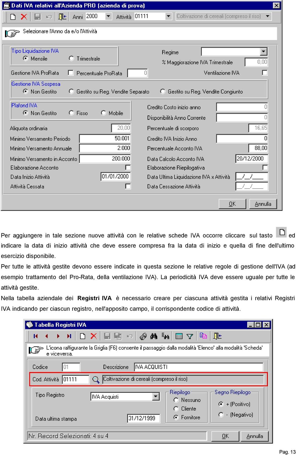 Per tutte le attività gestite devono essere indicate in questa sezione le relative regole di gestione dell'iva (ad esempio trattamento del Pro-Rata, della ventilazione IVA).