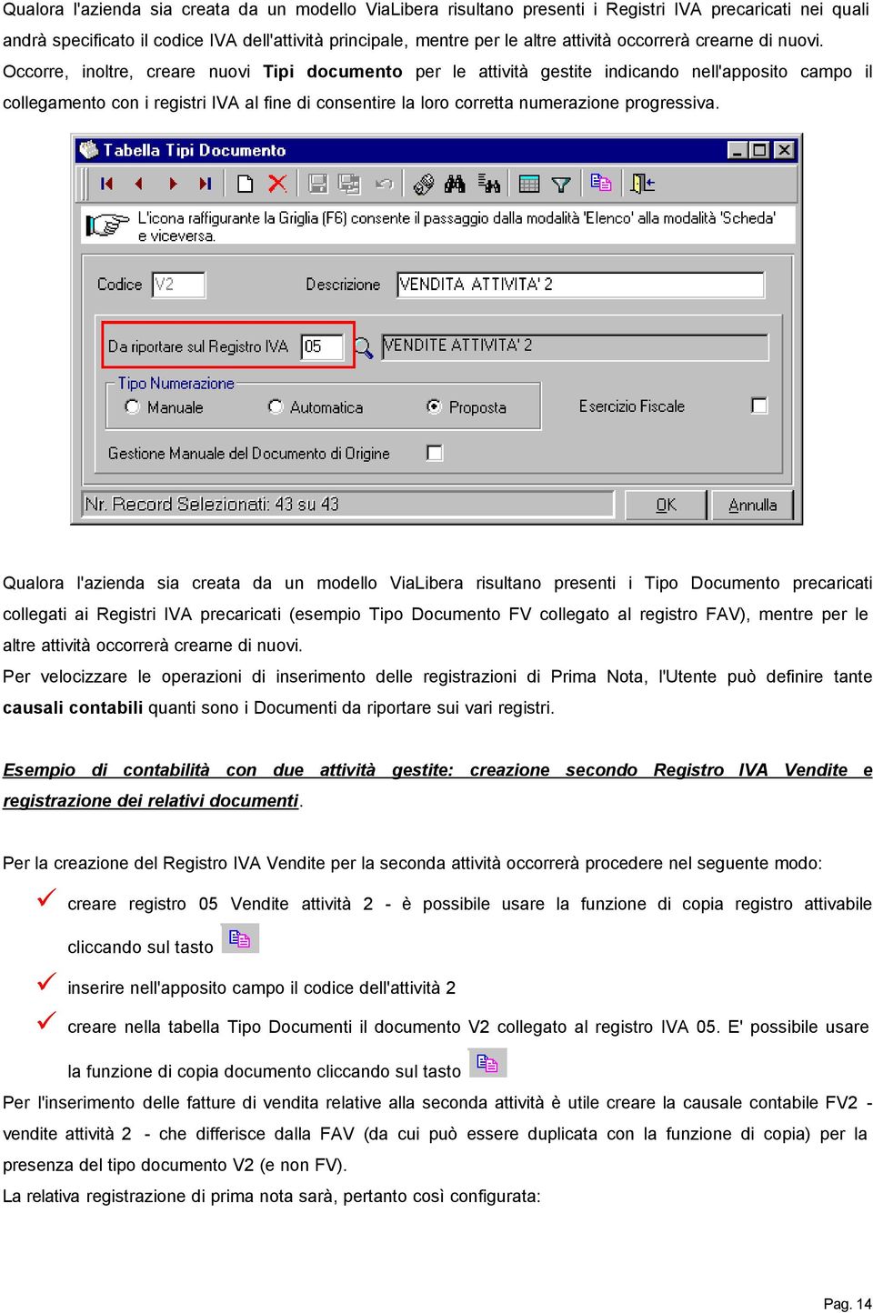 Occorre, inoltre, creare nuovi Tipi documento per le attività gestite indicando nell'apposito campo il collegamento con i registri IVA al fine di consentire la loro corretta numerazione progressiva.