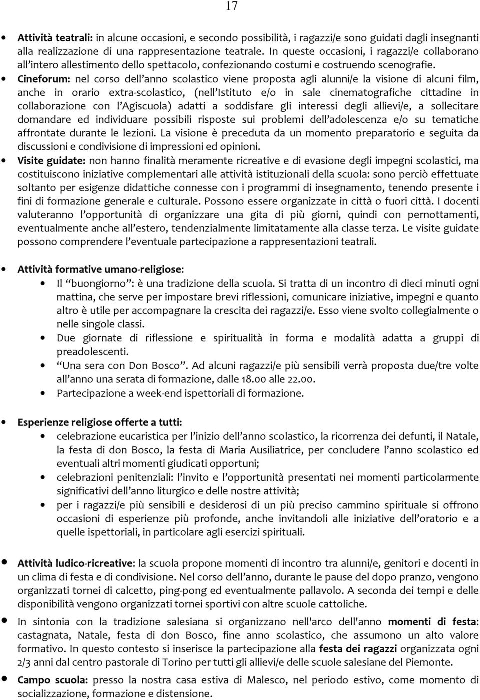 Cineforum: nel corso dell anno scolastico viene proposta agli alunni/e la visione di alcuni film, anche in orario extra-scolastico, (nell Istituto e/o in sale cinematografiche cittadine in