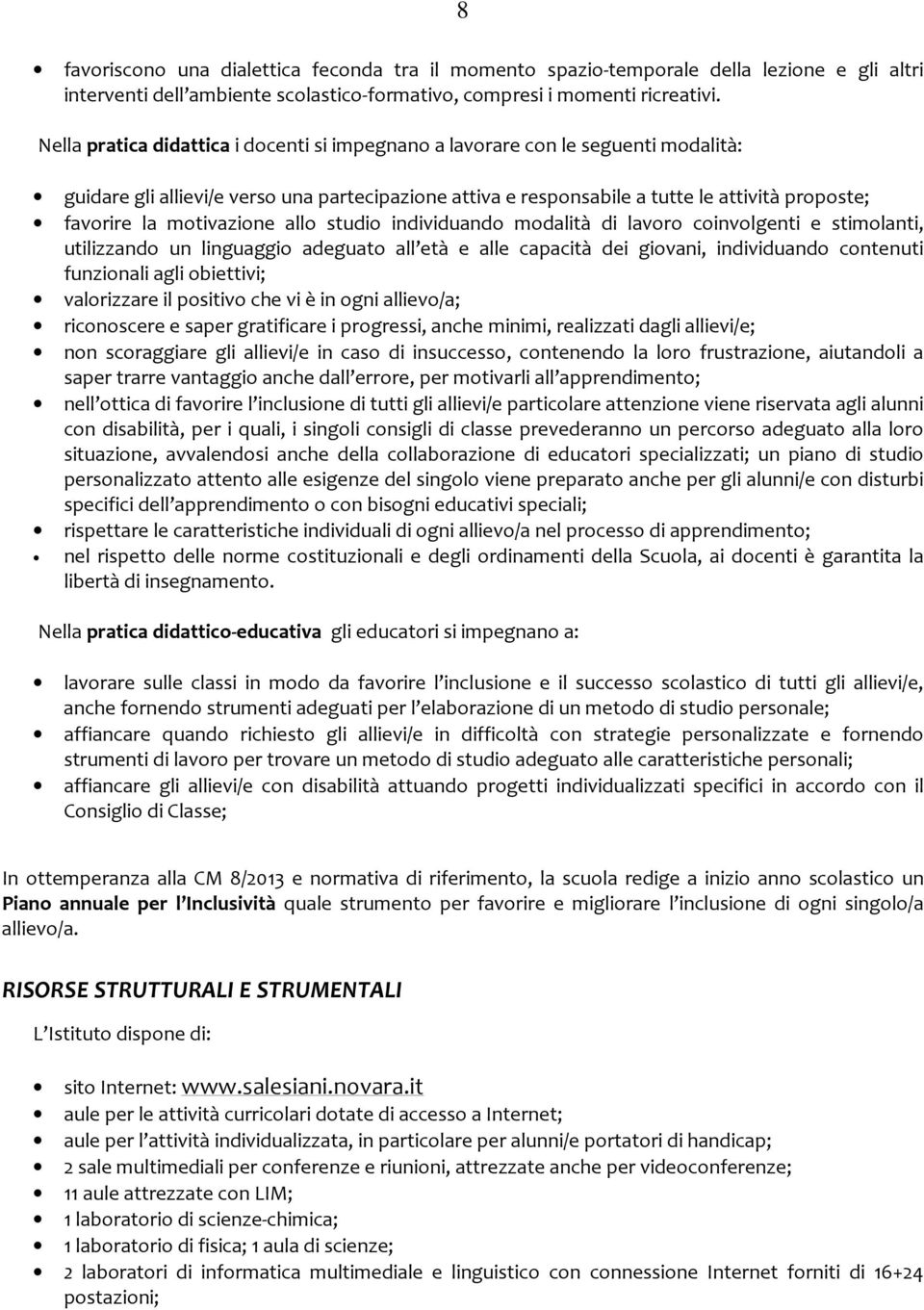 motivazione allo studio individuando modalità di lavoro coinvolgenti e stimolanti, utilizzando un linguaggio adeguato all età e alle capacità dei giovani, individuando contenuti funzionali agli