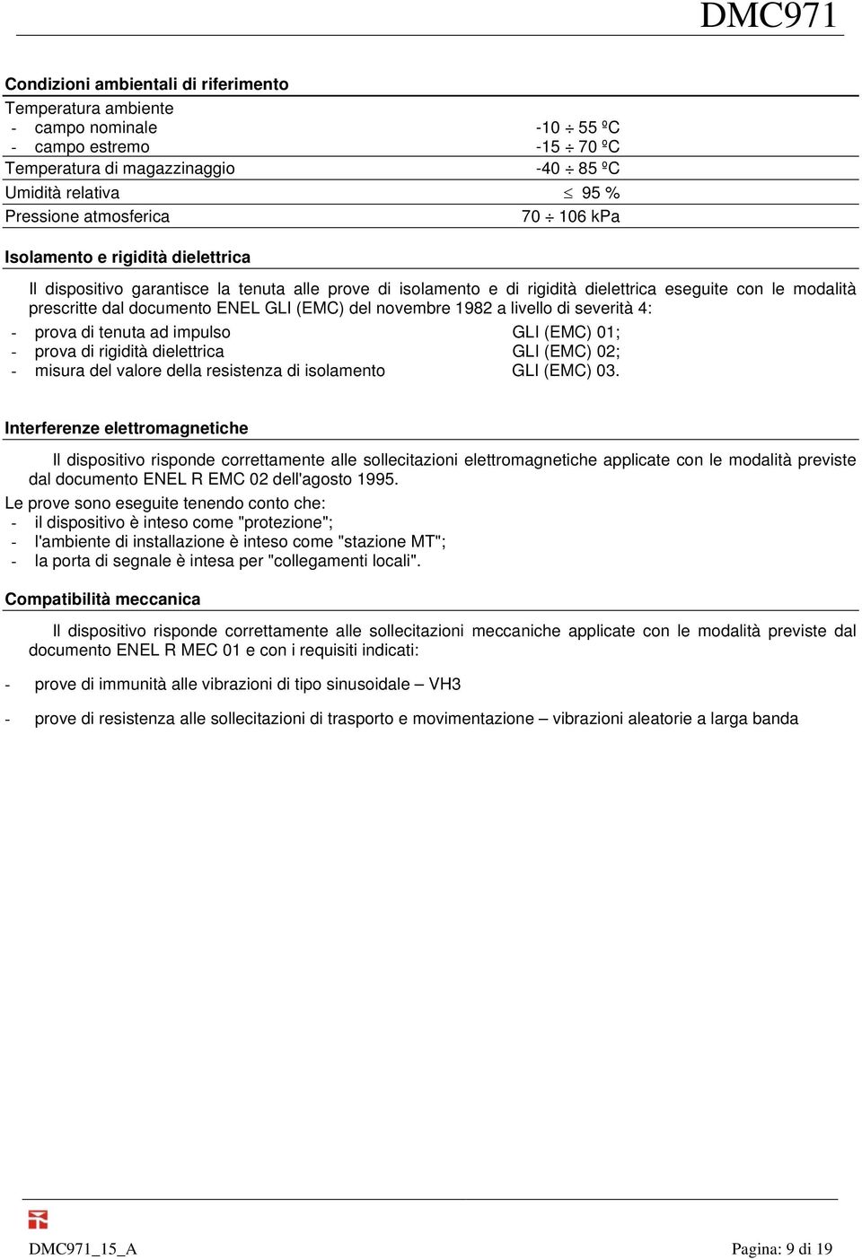 novembre 1982 a livello di severità 4: - prova di tenuta ad impulso GLI (EMC) 01; - prova di rigidità dielettrica GLI (EMC) 02; - misura del valore della resistenza di isolamento GLI (EMC) 03.