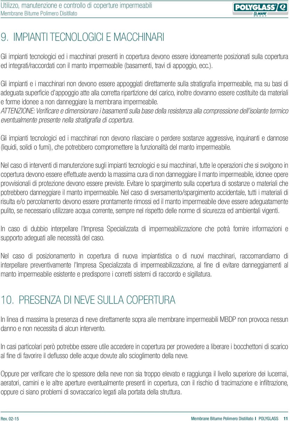 Gli impianti e i macchinari non devono essere appoggiati direttamente sulla stratigrafia impermeabile, ma su basi di adeguata superficie d appoggio atte alla corretta ripartizione del carico, inoltre