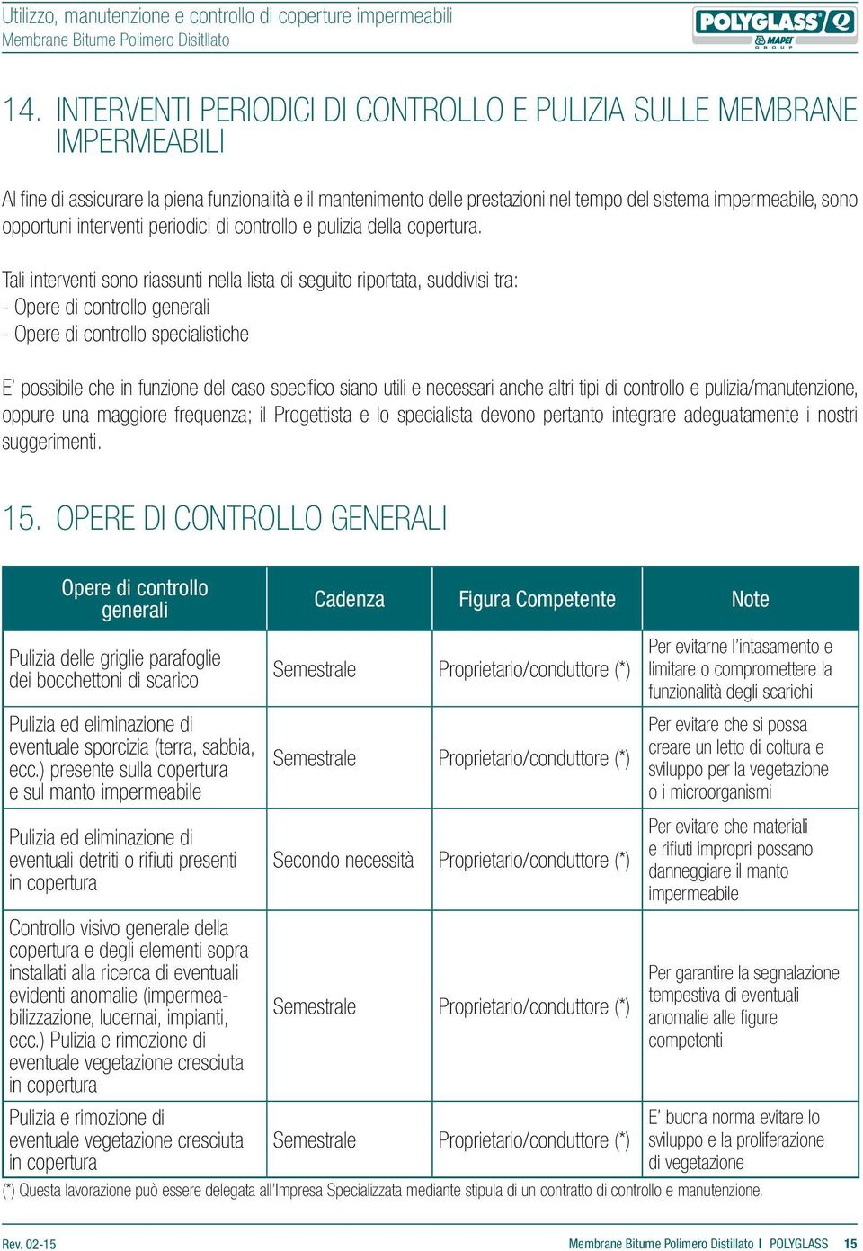 Tali interventi sono riassunti nella lista di seguito riportata, suddivisi tra: - Opere di controllo generali - Opere di controllo specialistiche E possibile che in funzione del caso specifico siano