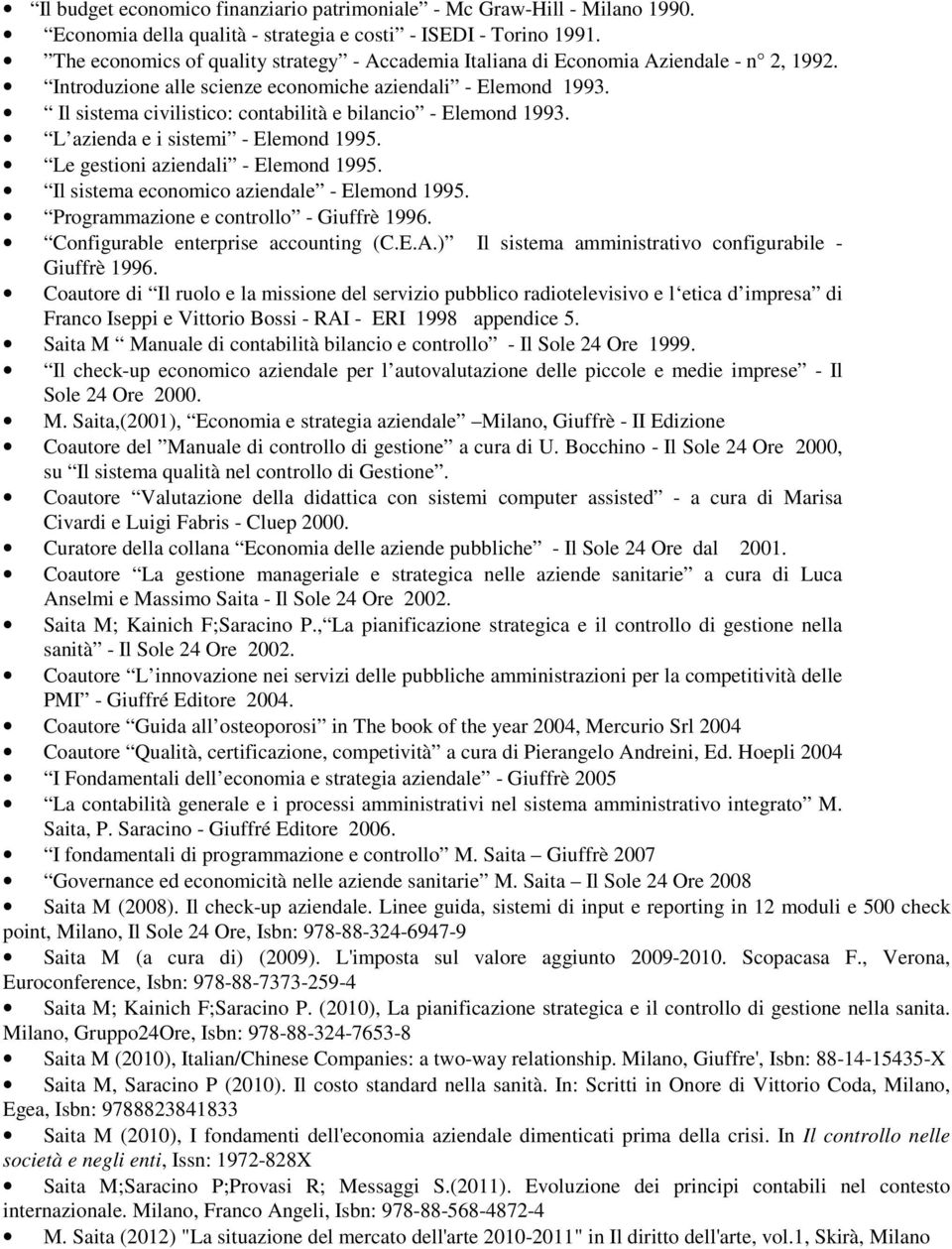 Il sistema civilistico: contabilità e bilancio - Elemond 1993. L azienda e i sistemi - Elemond 1995. Le gestioni aziendali - Elemond 1995. Il sistema economico aziendale - Elemond 1995.