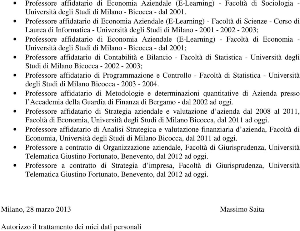 Economia Aziendale (E-Learning) - Facoltà di Economia - Università degli Studi di Milano - Bicocca - dal 2001; Professore affidatario di Contabilità e Bilancio - Facoltà di Statistica - Università