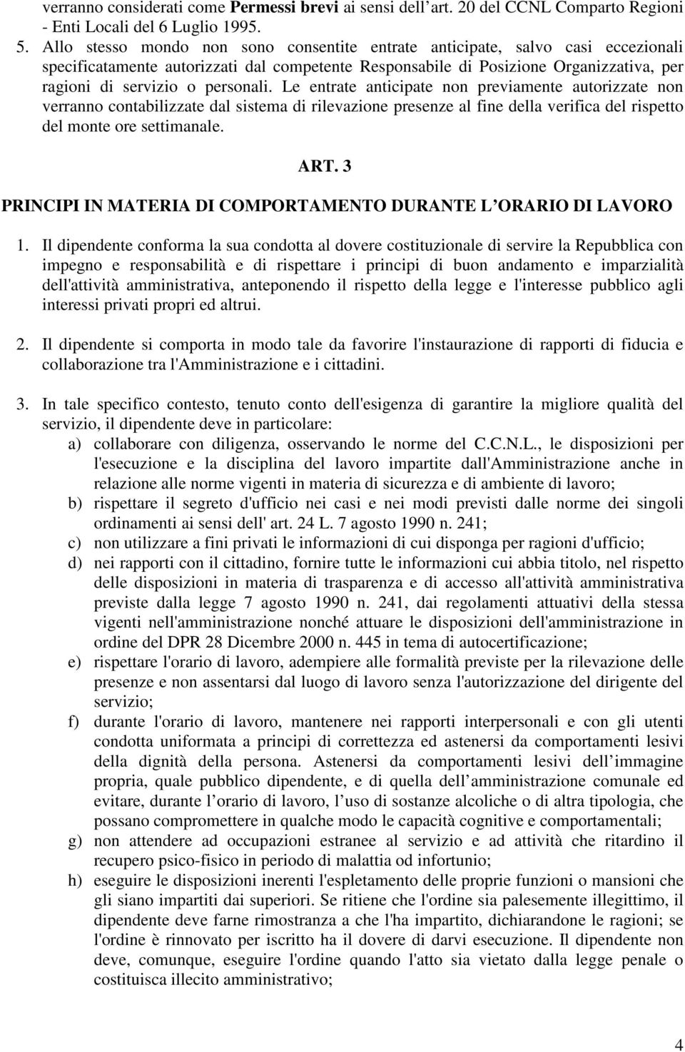 personali. Le entrate anticipate non previamente autorizzate non verranno contabilizzate dal sistema di rilevazione presenze al fine della verifica del rispetto del monte ore settimanale. ART.