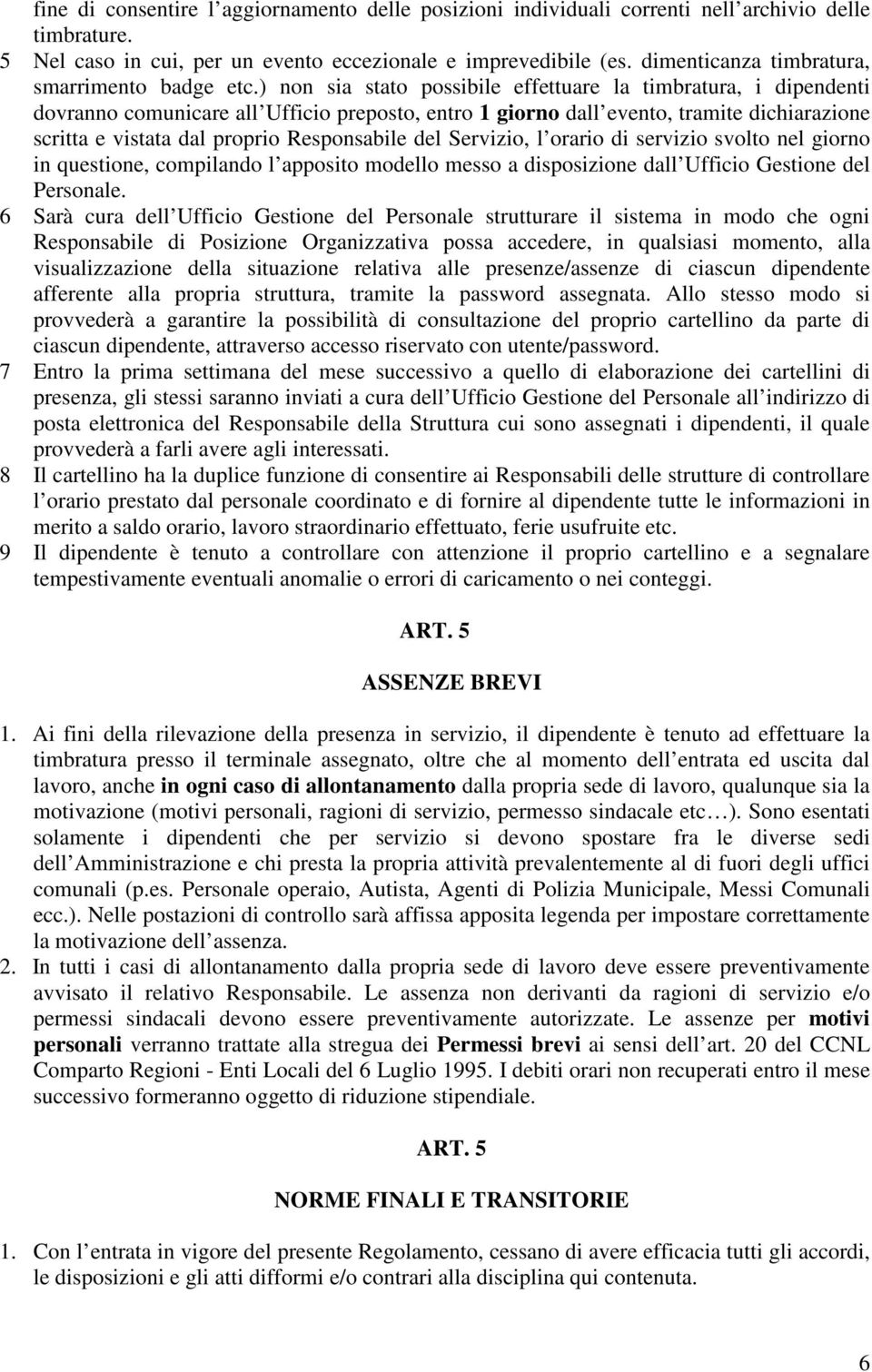 ) non sia stato possibile effettuare la timbratura, i dipendenti dovranno comunicare all Ufficio preposto, entro 1 giorno dall evento, tramite dichiarazione scritta e vistata dal proprio Responsabile