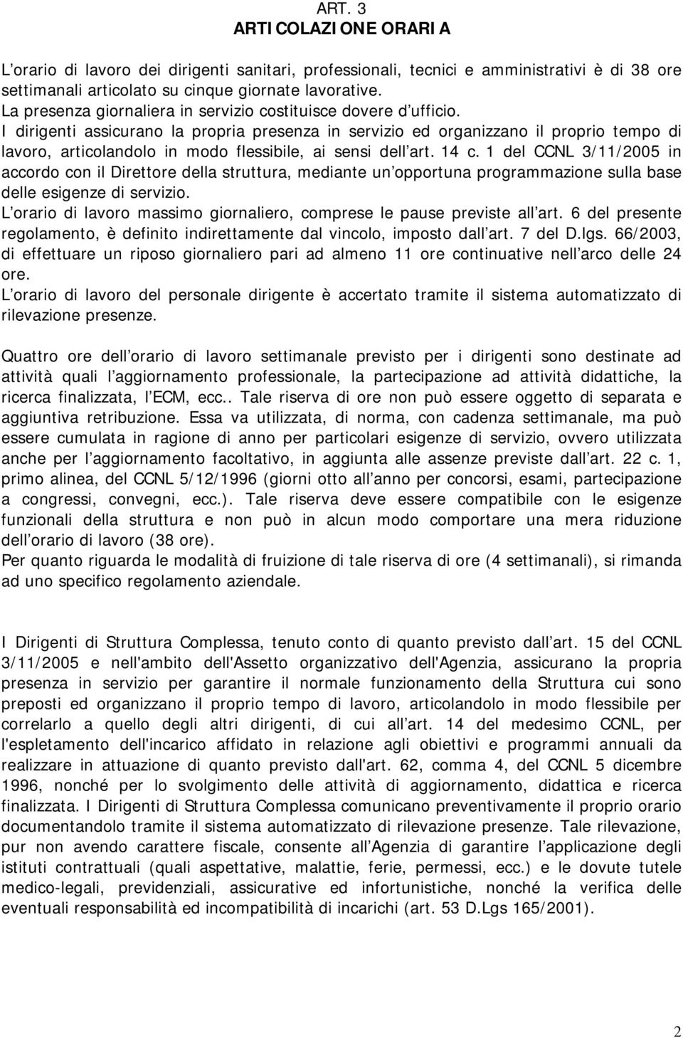 I dirigenti assicurano la propria presenza in servizio ed organizzano il proprio tempo di lavoro, articolandolo in modo flessibile, ai sensi dell art. 14 c.