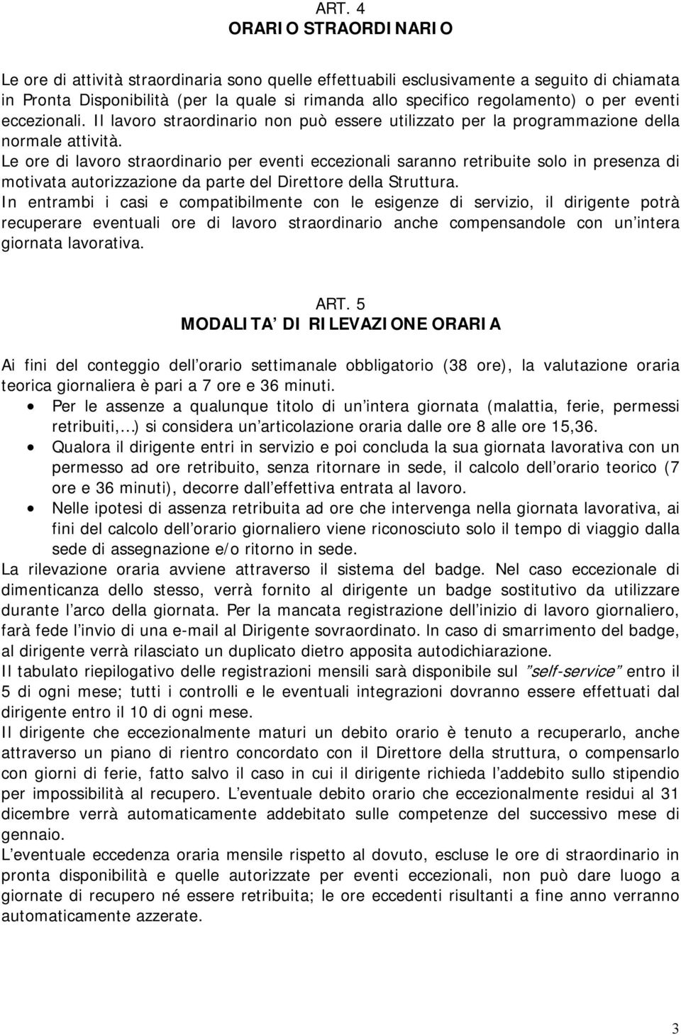 Le ore di lavoro straordinario per eventi eccezionali saranno retribuite solo in presenza di motivata autorizzazione da parte del Direttore della Struttura.