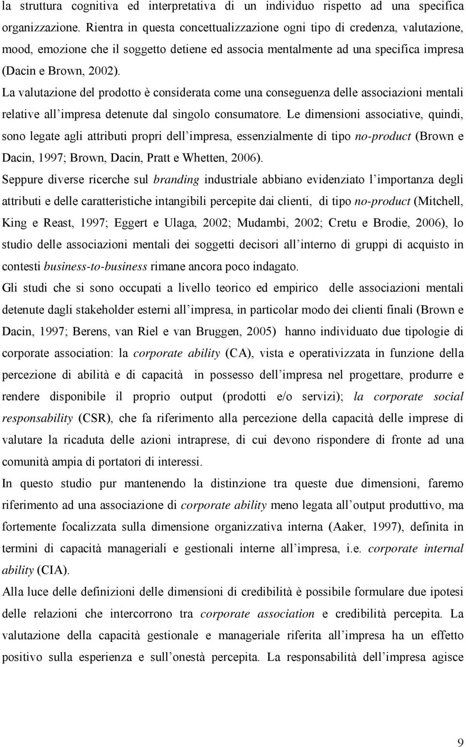 La valutazione del prodotto è considerata come una conseguenza delle associazioni mentali relative all impresa detenute dal singolo consumatore.