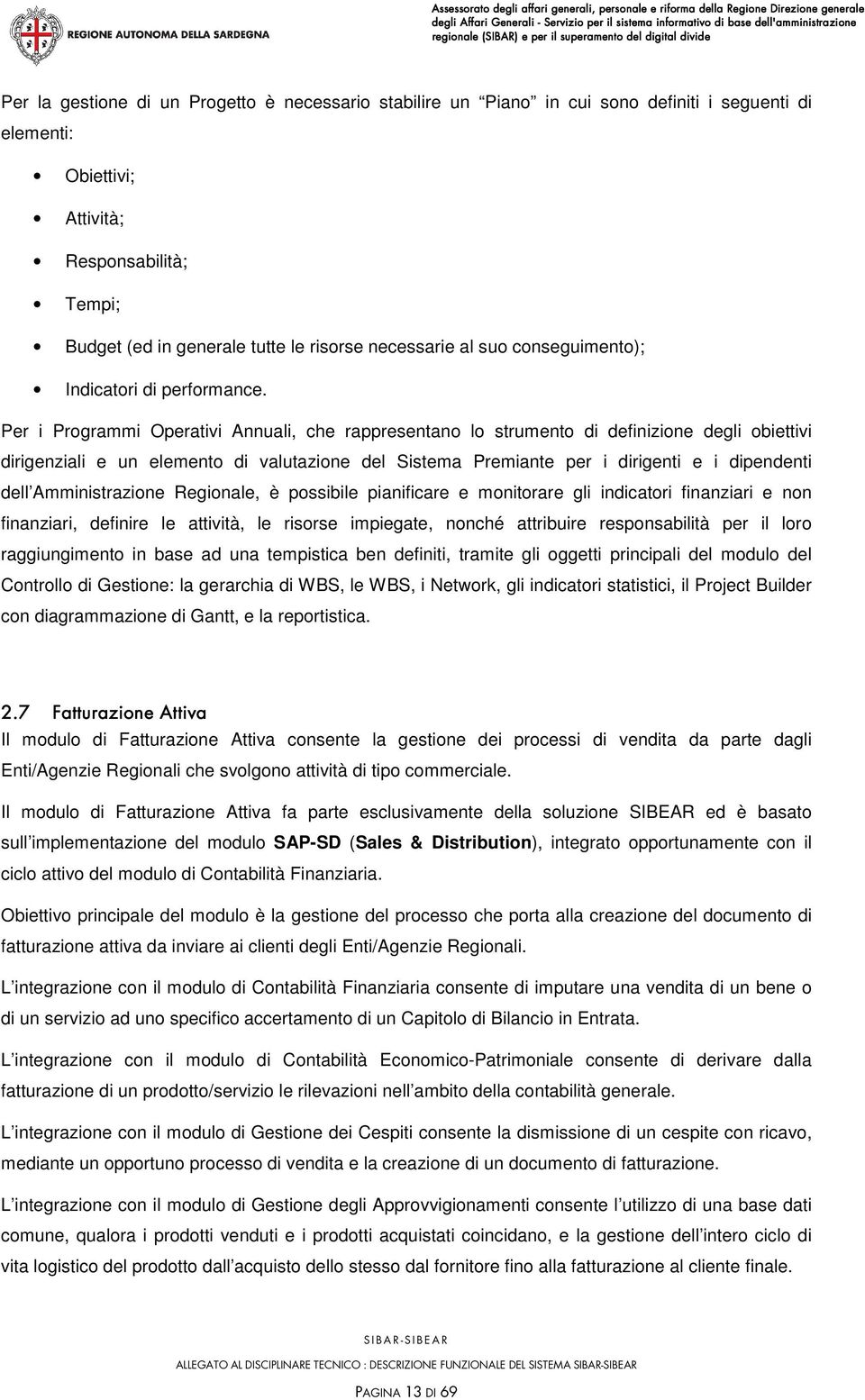 Per i Programmi Operativi Annuali, che rappresentano lo strumento di definizione degli obiettivi dirigenziali e un elemento di valutazione del Sistema Premiante per i dirigenti e i dipendenti dell