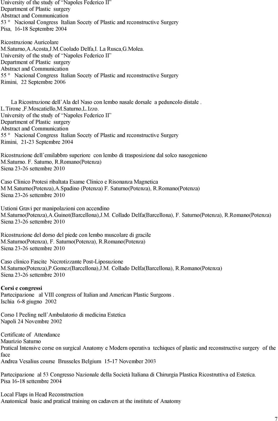 Department of Plastic surgery and Communication 55 Nacional Congress Italian Socety of Plastic and reconstructive Surgery Rimini, 22 Septembre 2006 La Ricostruzione dell Ala del Naso con lembo nasale