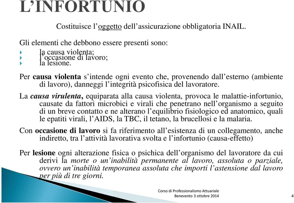 La causa virulenta, equiparata alla causa violenta, provoca le malattie-infortunio, causate da fattori microbici e virali che penetrano nell organismo a seguito di un breve contatto e ne alterano l