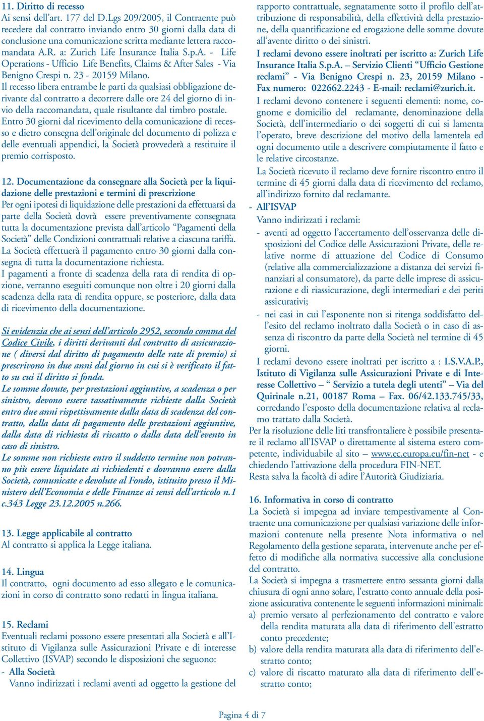 a: Zurich Life Insurance Italia S.p.A. - Life Operations - Ufficio Life Benefits, Claims & After Sales - Via Benigno Crespi n. 23-20159 Milano.