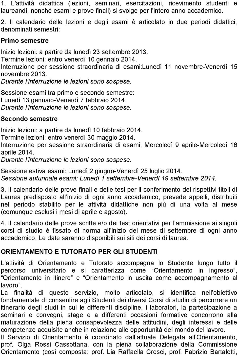 Termine lezioni: entro venerdì 10 gennaio 2014. Interruzione per sessione straordinaria di esami:lunedì 11 novembre-venerdì 15 novembre 2013. Durante l interruzione le lezioni sono sospese.