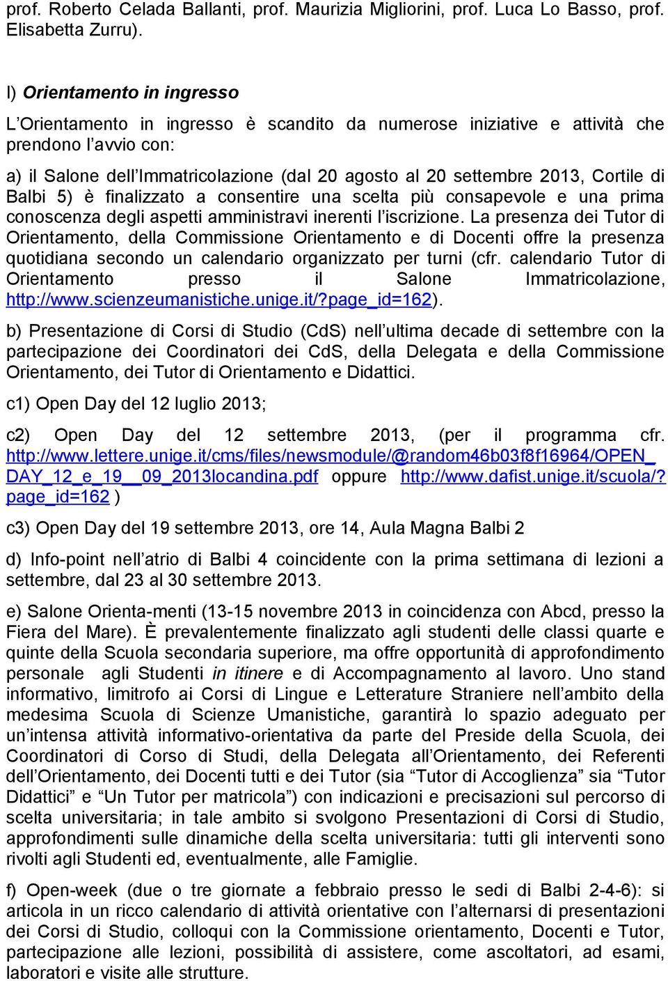 Cortile di Balbi 5) è finalizzato a consentire una scelta più consapevole e una prima conoscenza degli aspetti amministravi inerenti l iscrizione.