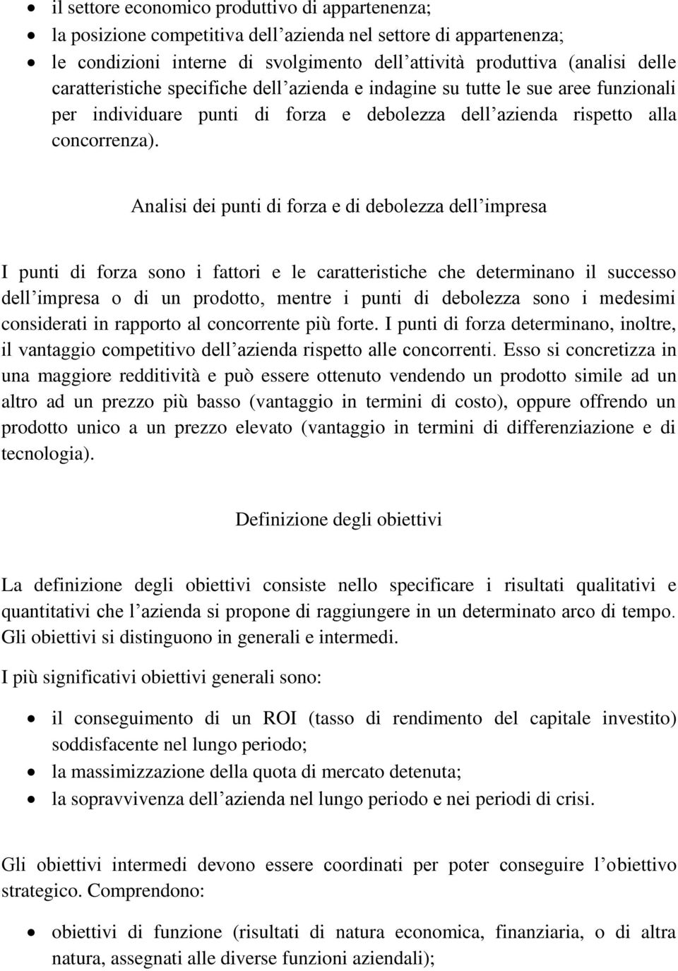 Analisi dei punti di forza e di debolezza dell impresa I punti di forza sono i fattori e le caratteristiche che determinano il successo dell impresa o di un prodotto, mentre i punti di debolezza sono