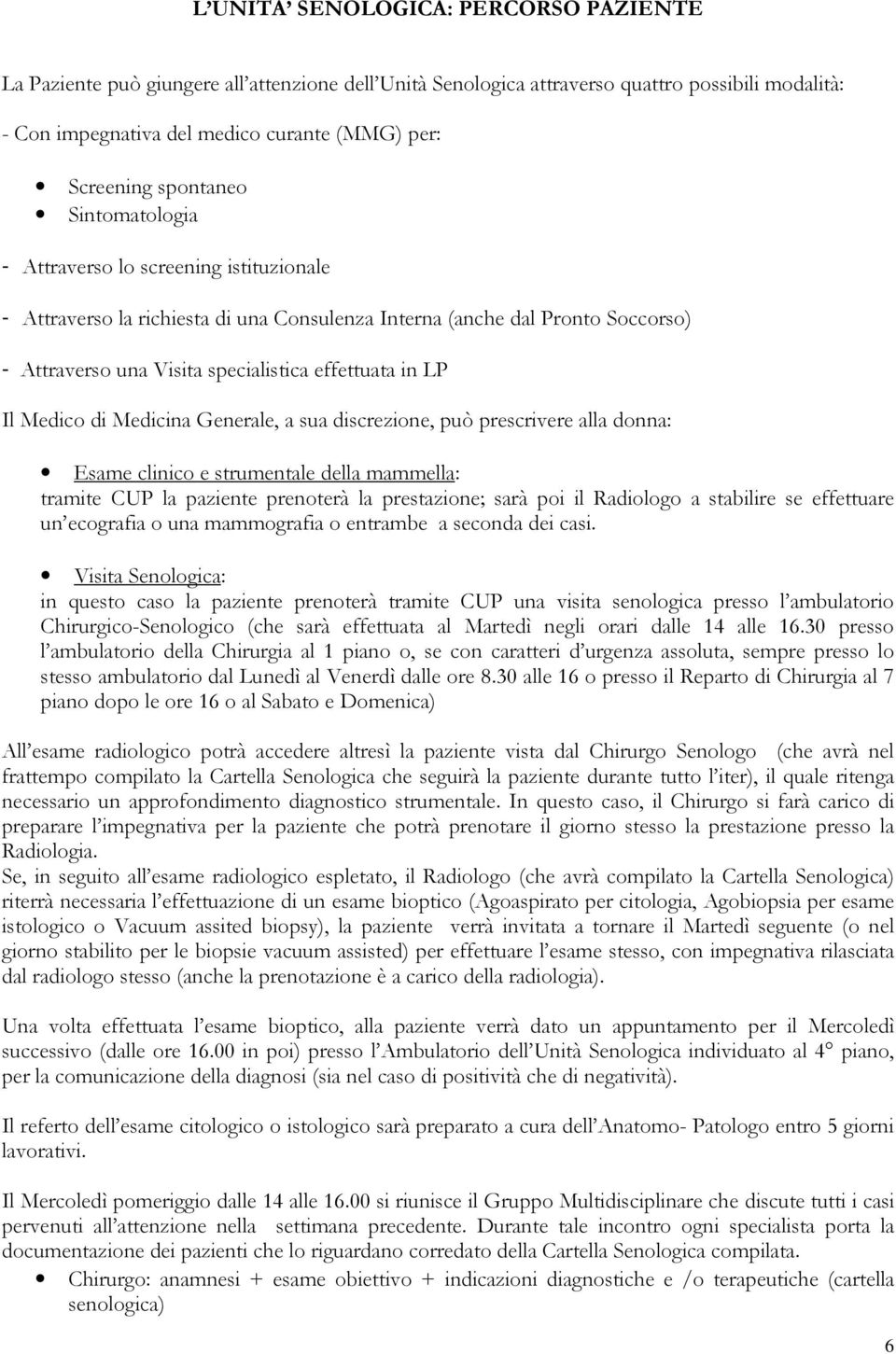 Il Medico di Medicina Generale, a sua discrezione, può prescrivere alla donna: Esame clinico e strumentale della mammella: tramite CUP la paziente prenoterà la prestazione; sarà poi il Radiologo a