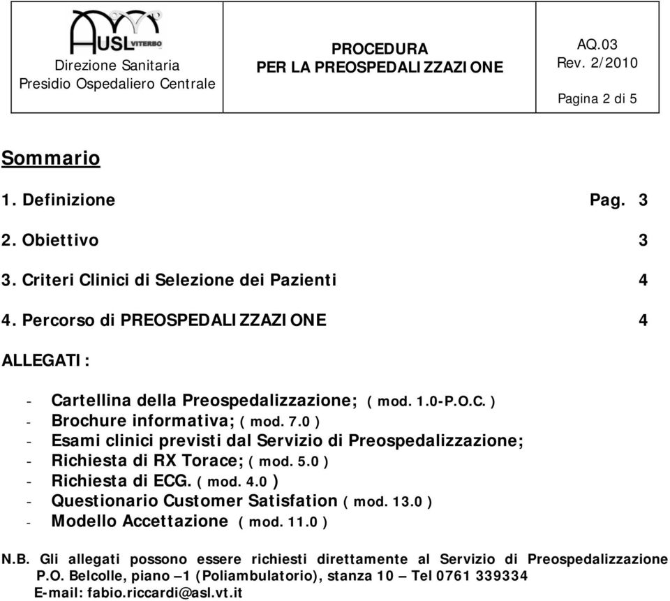 0 ) - Esami clinici previsti dal Servizio di Preospedalizzazione; - Richiesta di RX Torace; ( mod. 5.0 ) - Richiesta di ECG. ( mod. 4.