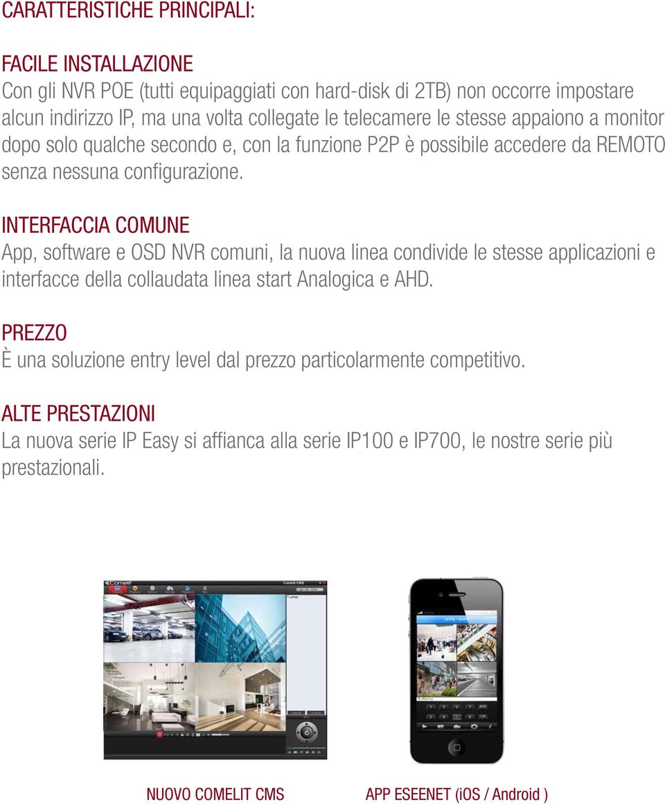 INTERFACCIA COMUNE App, software e OSD NVR comuni, la nuova linea condivide le stesse applicazioni e interfacce della collaudata linea start Analogica e AHD.