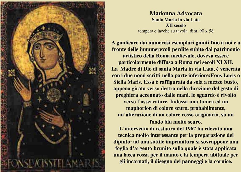nei secoli XI XII. La Madre di Dio di santa Maria in via Lata, è venerata con i due nomi scritti nella parte inferiore:fons Lucis o Stella Maris.