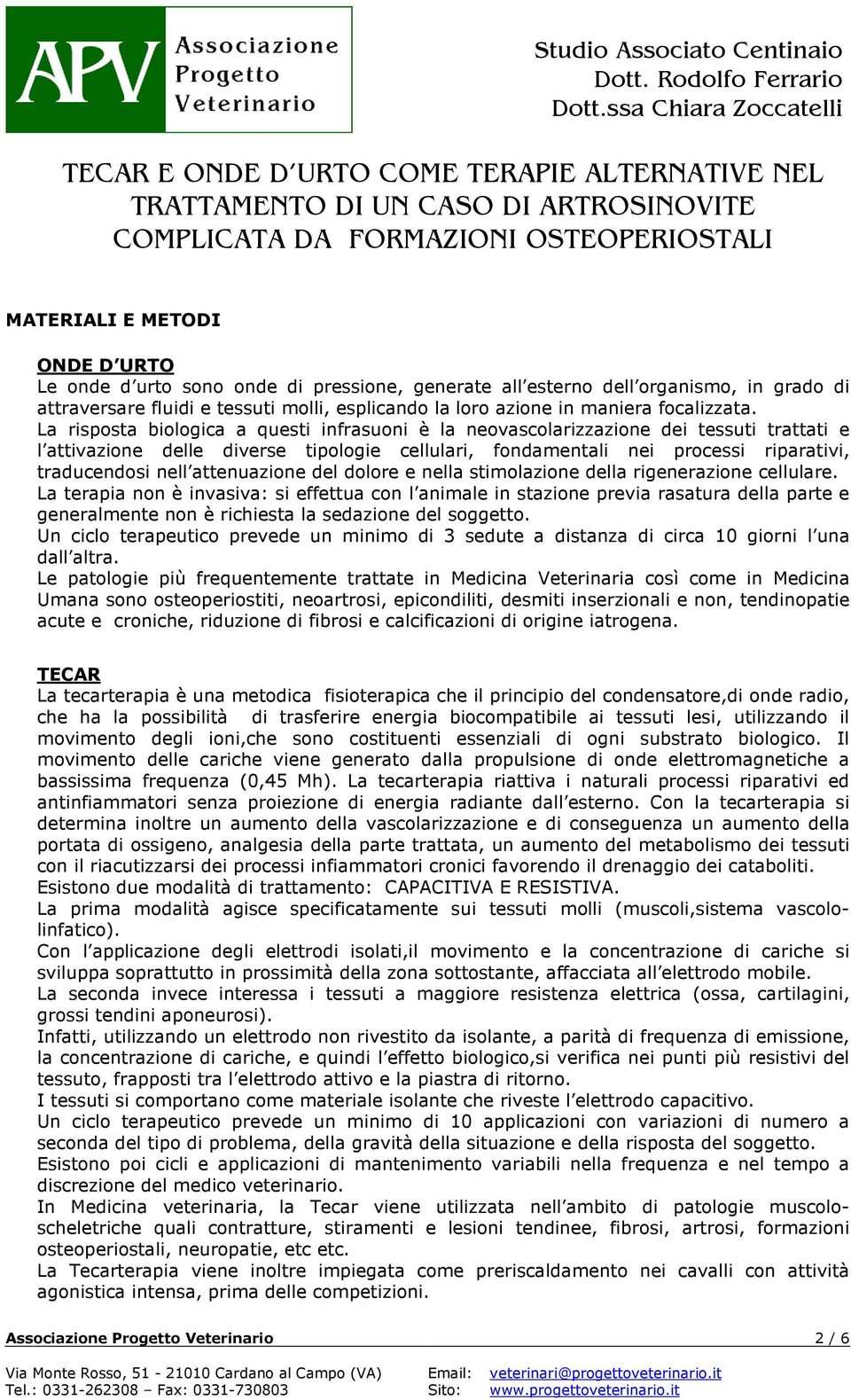 La risposta biologica a questi infrasuoni è la neovascolarizzazione dei tessuti trattati e l attivazione delle diverse tipologie cellulari, fondamentali nei processi riparativi, traducendosi nell