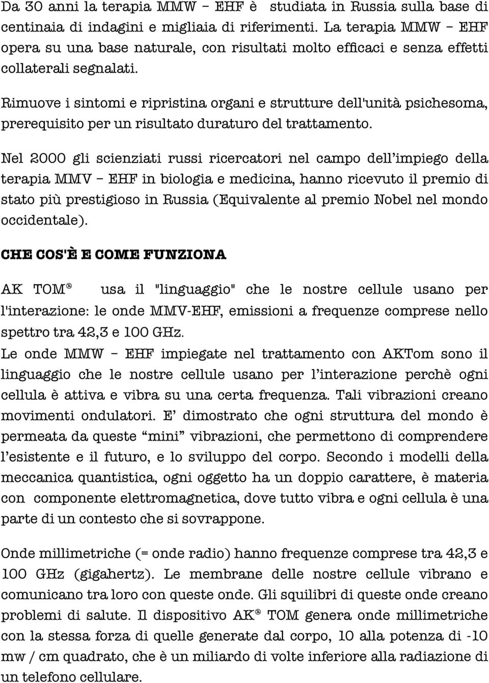 Rimuove i sintomi e ripristina organi e strutture dell'unità psichesoma, prerequisito per un risultato duraturo del trattamento.