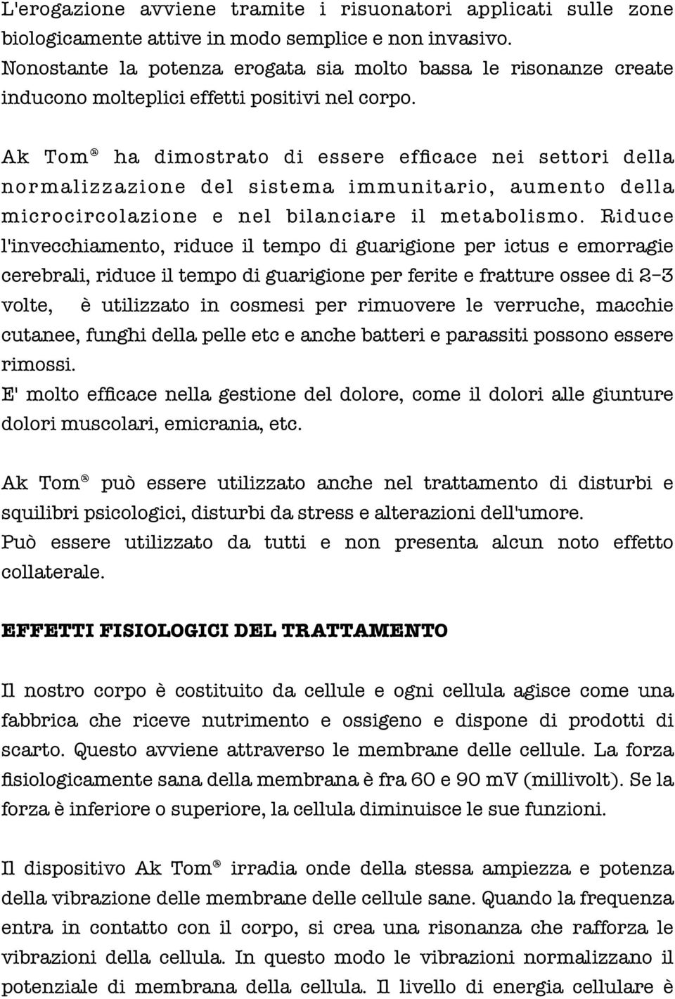 Ak Tom ha dimostrato di essere efficace nei settori della normalizzazione del sistema immunitario, aumento della microcircolazione e nel bilanciare il metabolismo.