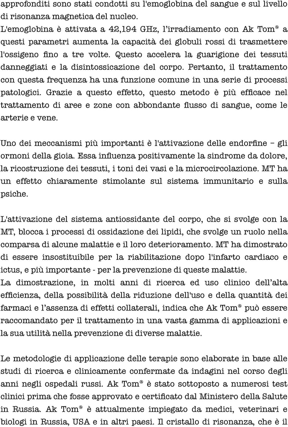 Questo accelera la guarigione dei tessuti danneggiati e la disintossicazione del corpo. Pertanto, il trattamento con questa frequenza ha una funzione comune in una serie di processi patologici.