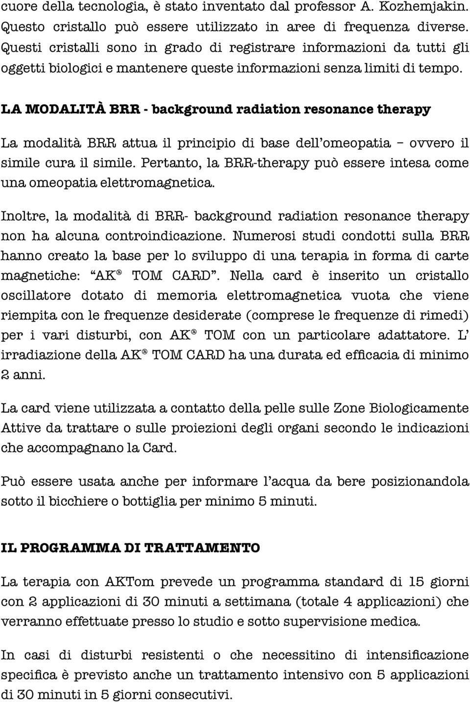 LA MODALITÀ BRR - background radiation resonance therapy La modalità BRR attua il principio di base dell omeopatia ovvero il simile cura il simile.