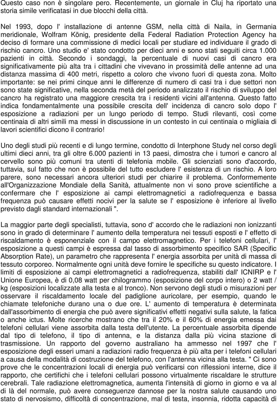 di medici locali per studiare ed individuare il grado di rischio cancro. Uno studio e' stato condotto per dieci anni e sono stati seguiti circa 1.000 pazienti in città.