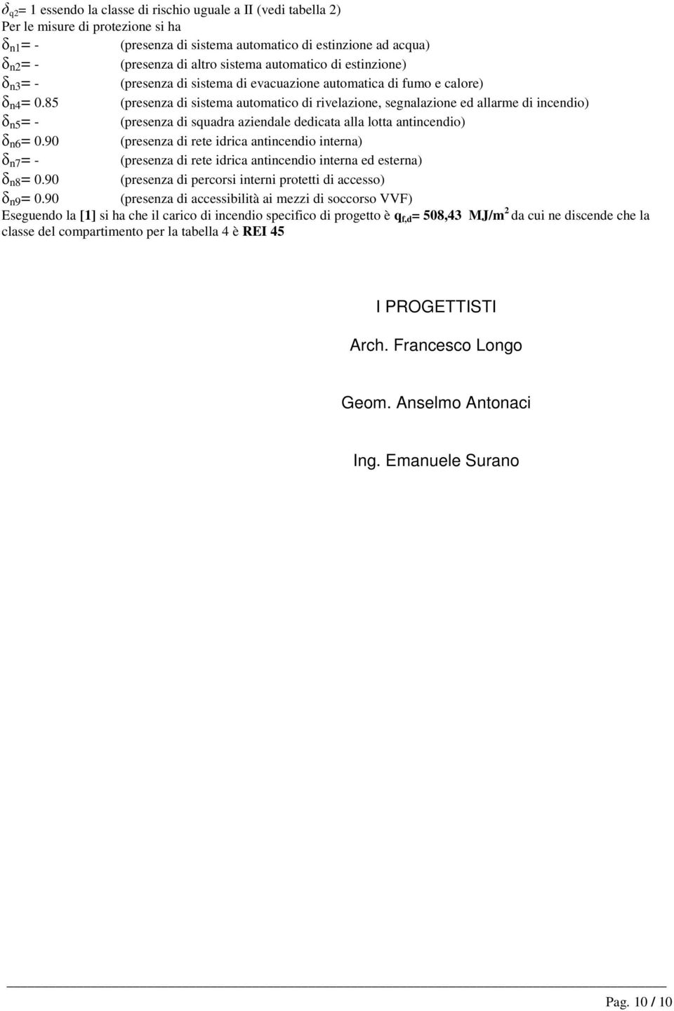 90 (presenza di accessibilità ai mezzi di soccorso VVF) Eseguendo la [1] si ha che il carico di incendio specifico di progetto è