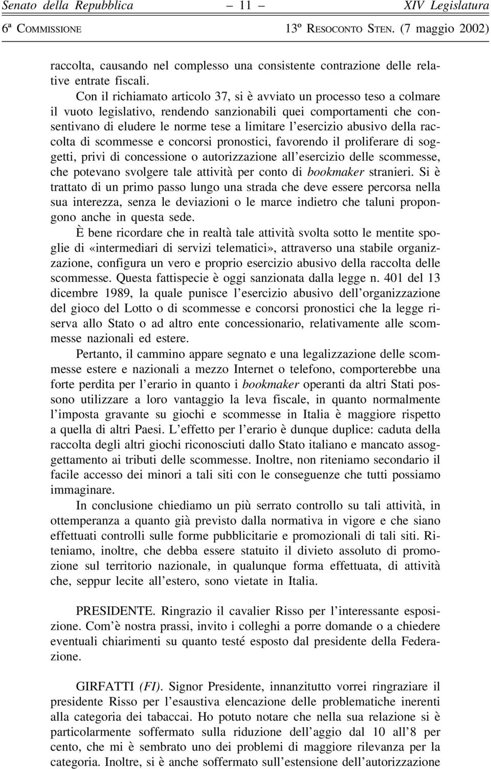 abusivo della raccolta di scommesse e concorsi pronostici, favorendo il proliferare di soggetti, privi di concessione o autorizzazione all esercizio delle scommesse, che potevano svolgere tale