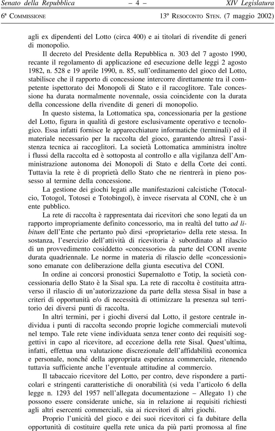 85, sull ordinamento del gioco del Lotto, stabilisce che il rapporto di concessione intercorre direttamente tra il competente ispettorato dei Monopoli di Stato e il raccoglitore.