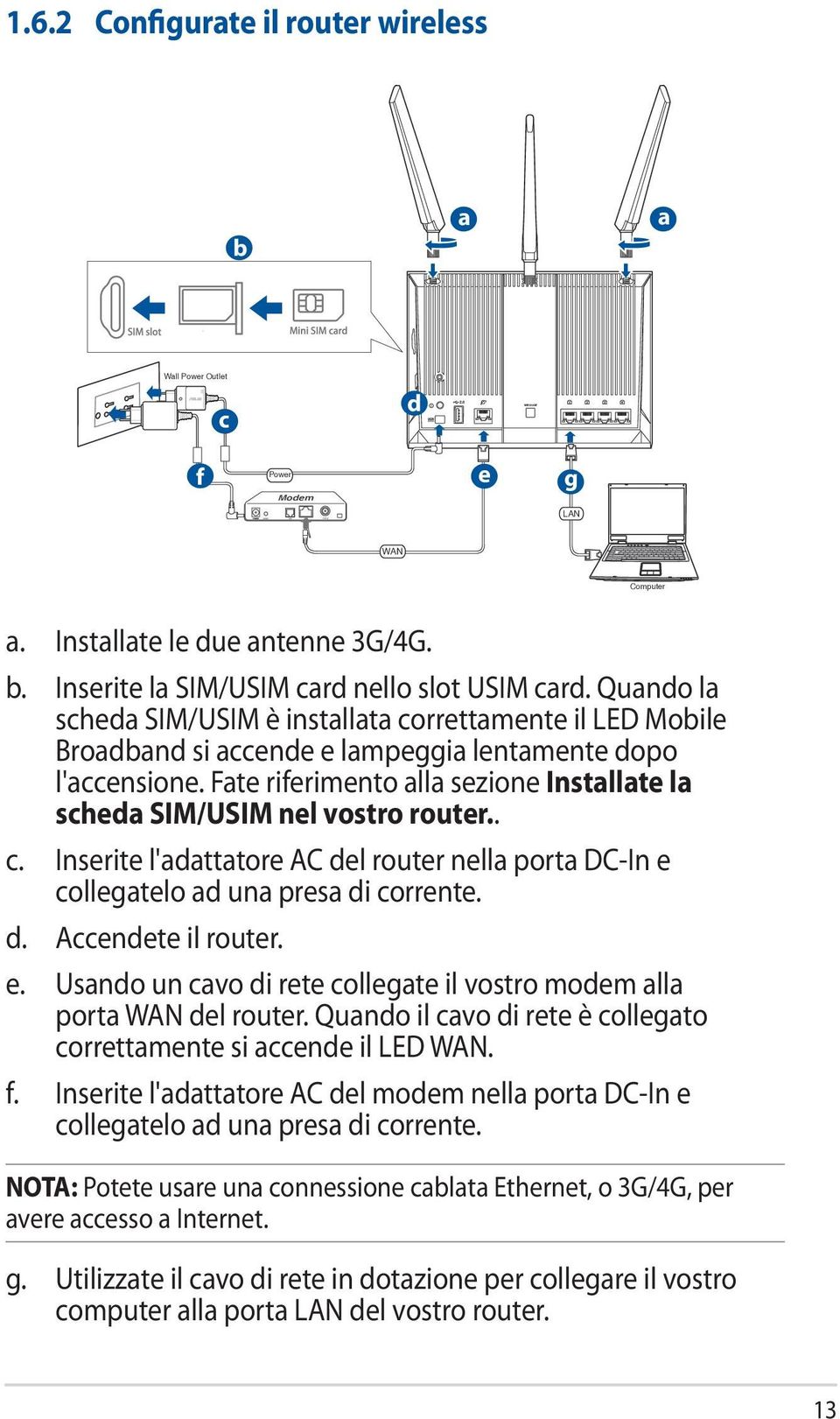 Fate riferimento alla sezione Installate la scheda SIM/USIM nel vostro router.. c. Inserite l'adattatore AC del router nella porta DC-In e collegatelo ad una presa di corrente. d. Accendete il router.